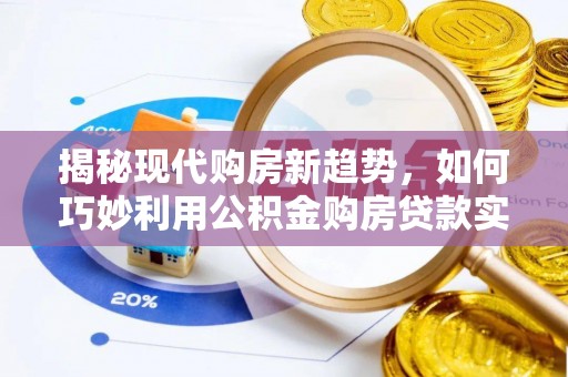 砀山揭秘现代购房新趋势，如何巧妙利用公积金购房贷款实现梦想家园