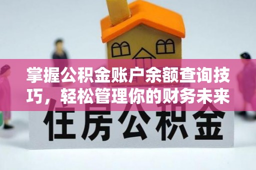 砀山掌握公积金账户余额查询技巧，轻松管理你的财务未来