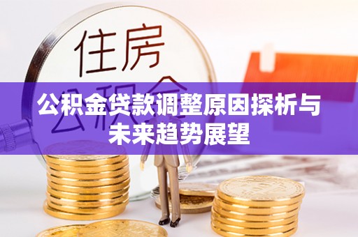 砀山公积金贷款调整原因探析与未来趋势展望