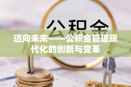 砀山迈向未来——公积金管理现代化的创新与变革