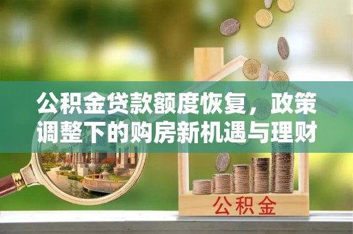 砀山公积金贷款额度恢复，政策调整下的购房新机遇与理财规划