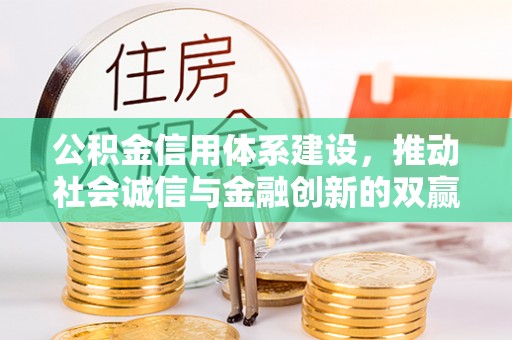 砀山公积金信用体系建设，推动社会诚信与金融创新的双赢之道