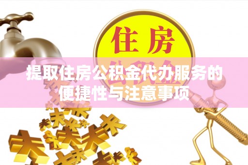 砀山提取住房公积金代办服务的便捷性与注意事项