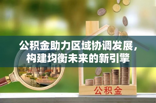 砀山公积金助力区域协调发展，构建均衡未来的新引擎