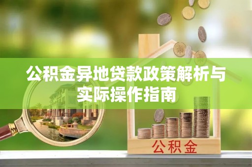 砀山公积金异地贷款政策解析与实际操作指南