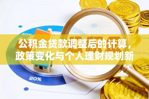 砀山公积金贷款调整后的计算，政策变化与个人理财规划新思路