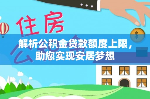 砀山解析公积金贷款额度上限，助您实现安居梦想