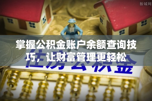 砀山掌握公积金账户余额查询技巧，让财富管理更轻松