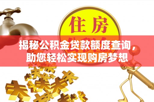 砀山揭秘公积金贷款额度查询，助您轻松实现购房梦想
