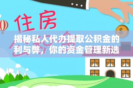 砀山揭秘私人代办提取公积金的利与弊，你的资金管理新选择