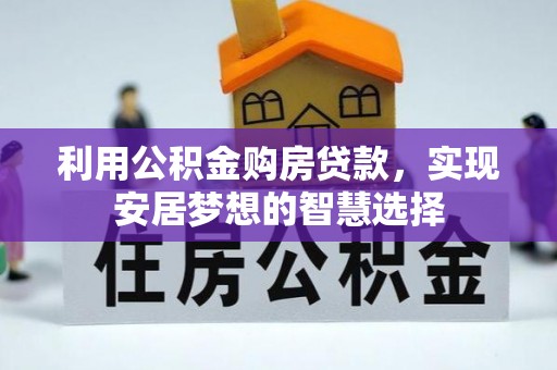 砀山利用公积金购房贷款，实现安居梦想的智慧选择