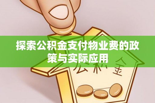 砀山探索公积金支付物业费的政策与实际应用