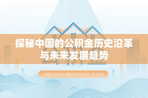 砀山探秘中国的公积金历史沿革与未来发展趋势