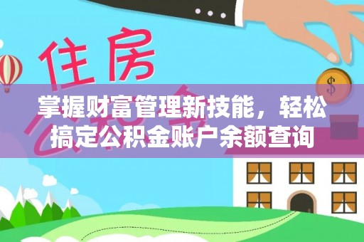 砀山掌握财富管理新技能，轻松搞定公积金账户余额查询