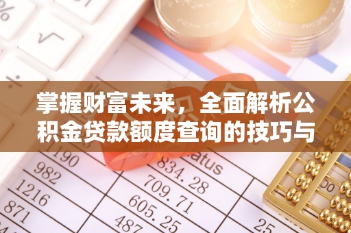 砀山掌握财富未来，全面解析公积金贷款额度查询的技巧与策略