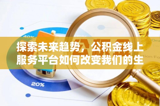 砀山探索未来趋势，公积金线上服务平台如何改变我们的生活