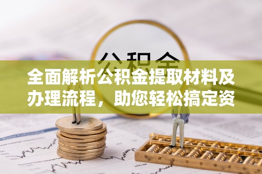 砀山全面解析公积金提取材料及办理流程，助您轻松搞定资金提取