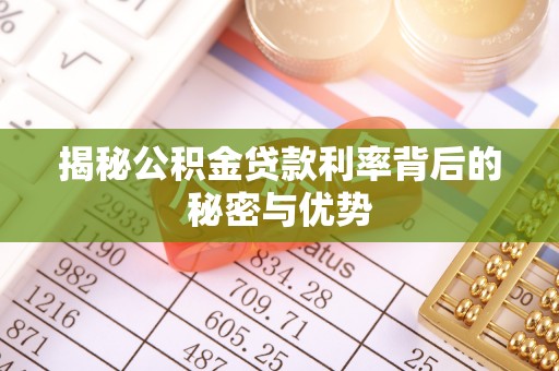 砀山揭秘公积金贷款利率背后的秘密与优势