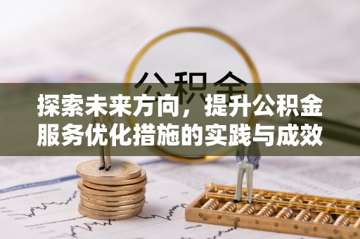 砀山探索未来方向，提升公积金服务优化措施的实践与成效
