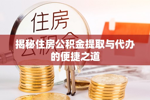 砀山揭秘住房公积金提取与代办的便捷之道