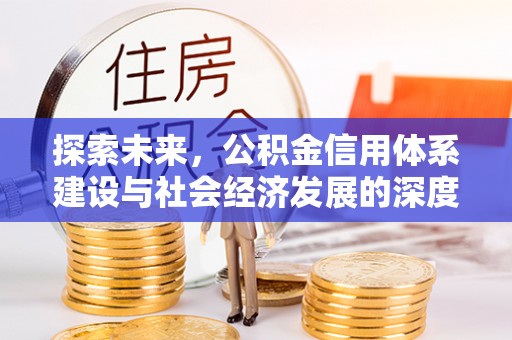 砀山探索未来，公积金信用体系建设与社会经济发展的深度融合
