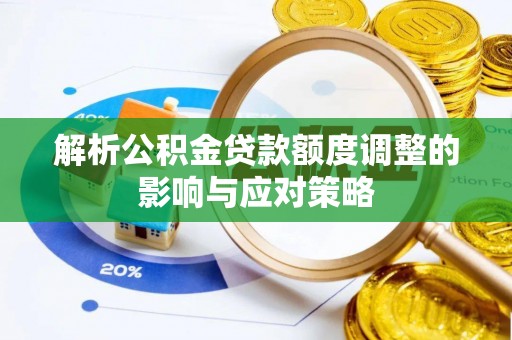 砀山解析公积金贷款额度调整的影响与应对策略