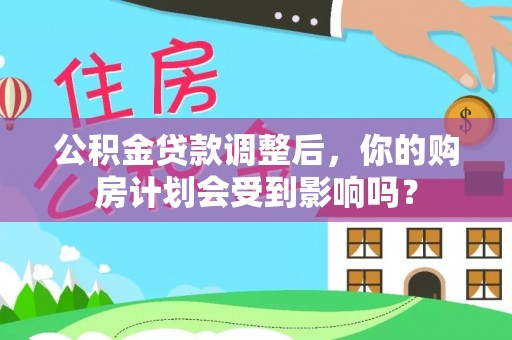 砀山公积金贷款调整后，你的购房计划会受到影响吗？