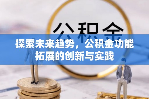 砀山探索未来趋势，公积金功能拓展的创新与实践