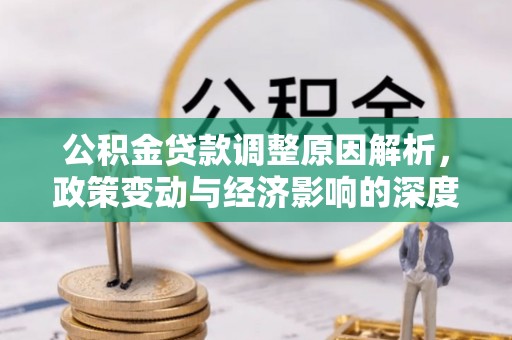 砀山公积金贷款调整原因解析，政策变动与经济影响的深度探讨