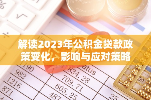 砀山解读2023年公积金贷款政策变化，影响与应对策略