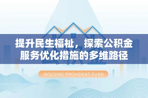 砀山提升民生福祉，探索公积金服务优化措施的多维路径
