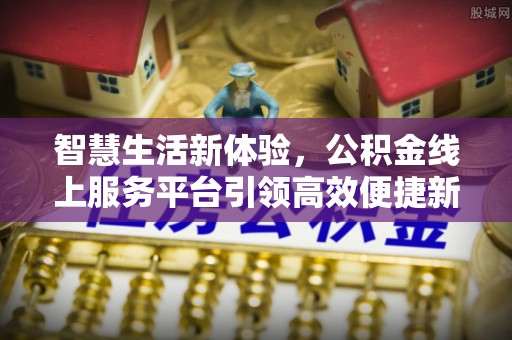 砀山智慧生活新体验，公积金线上服务平台引领高效便捷新潮流
