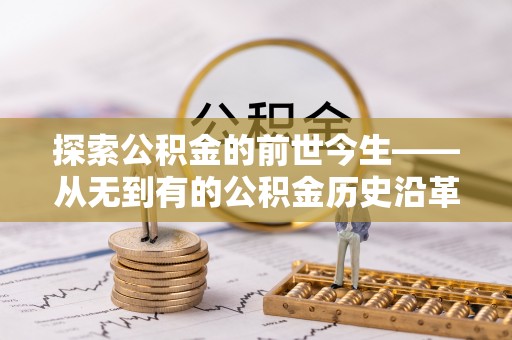 砀山探索公积金的前世今生——从无到有的公积金历史沿革