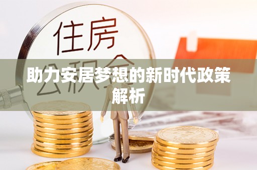 砀山助力安居梦想的新时代政策解析