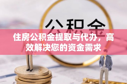 砀山住房公积金提取与代办，高效解决您的资金需求