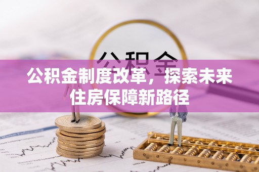 砀山公积金制度改革，探索未来住房保障新路径