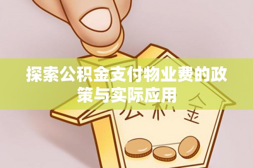 砀山探索公积金支付物业费的政策与实际应用