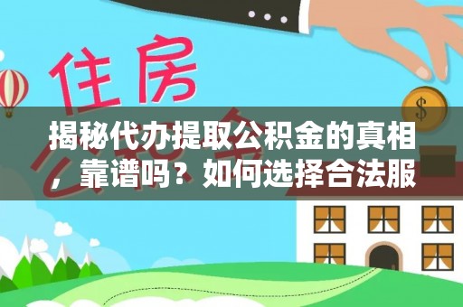 砀山揭秘代办提取公积金的真相，靠谱吗？如何选择合法服务？