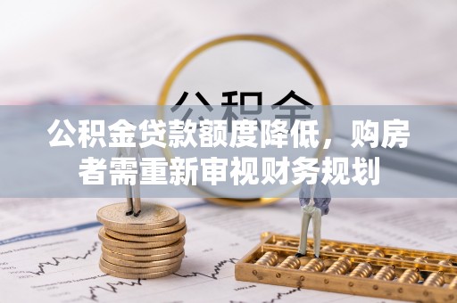 砀山公积金贷款额度降低，购房者需重新审视财务规划