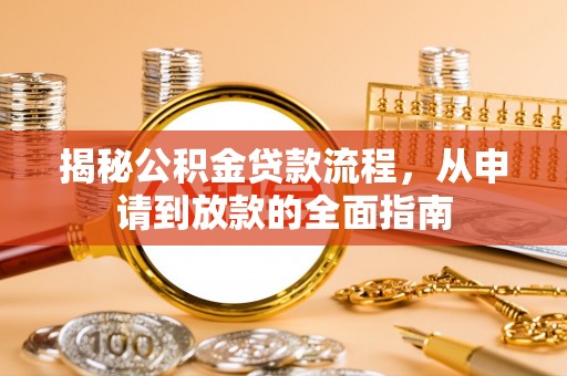 砀山揭秘公积金贷款流程，从申请到放款的全面指南