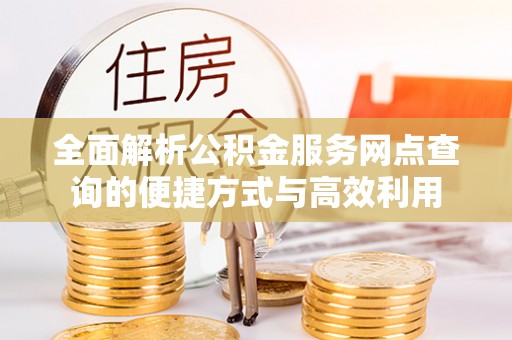 砀山全面解析公积金服务网点查询的便捷方式与高效利用