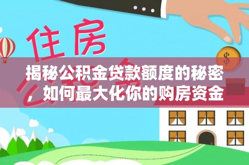 砀山揭秘公积金贷款额度的秘密，如何最大化你的购房资金？