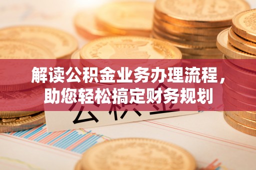砀山解读公积金业务办理流程，助您轻松搞定财务规划