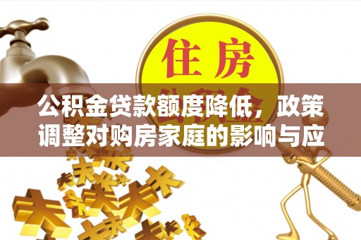 砀山公积金贷款额度降低，政策调整对购房家庭的影响与应对策略
