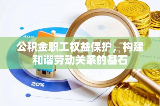 砀山公积金职工权益保护，构建和谐劳动关系的基石