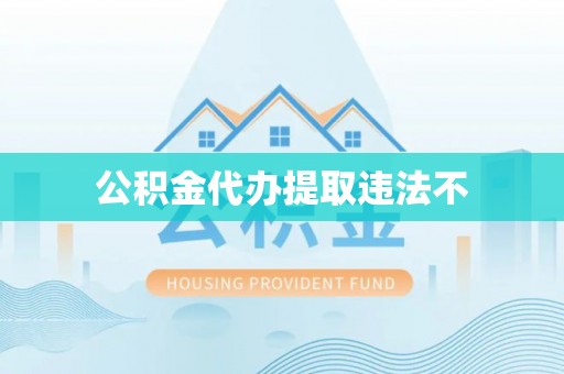 砀山公积金代办提取违法不
