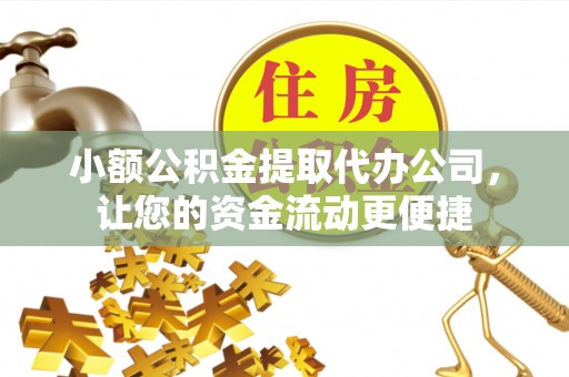 砀山小额公积金提取代办公司，让您的资金流动更便捷