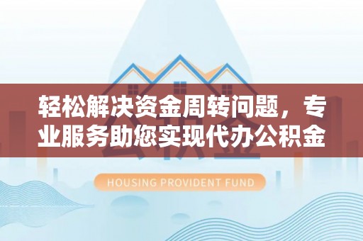 砀山轻松解决资金周转问题，专业服务助您实现代办公积金提取