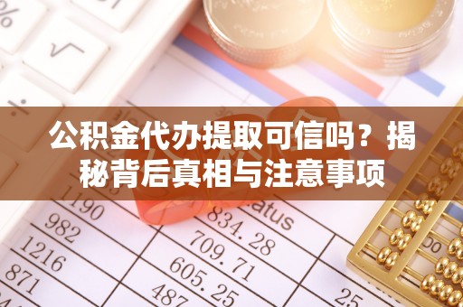 砀山公积金代办提取可信吗？揭秘背后真相与注意事项