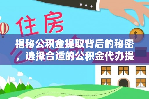 砀山揭秘公积金提取背后的秘密，选择合适的公积金代办提取公司是关键